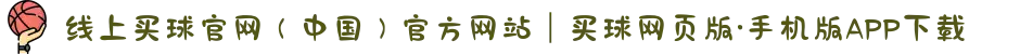 线上买球官网（中国）官方网站｜买球网页版·手机版APP下载